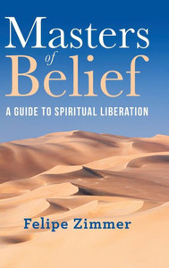 Masters Of Belief : A Guide To Spiritual Liberation Masters Of Belief : A Guide To Spiritual Liberation
