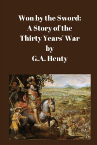 Won By The Sword : A Story Of The Thirty Years' War: Won By The Sword : A Story Of The Thirty Years' War: