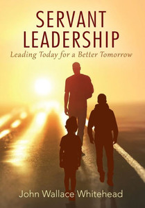 Servant Leadership : Leading Today For A Better Tomorrow