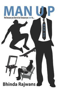 Man Up : Not Because You Have To But Because You Want To...