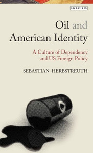 Oil And American Identity : A Culture Of Dependency And Us Foreign Policy Oil And American Identity : A Culture Of Dependency And Us Foreign Policy