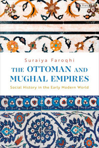 The Ottoman And Mughal Empires : Social History In The Early Modern World