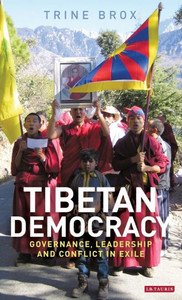 Tibetan Democracy : Governance, Leadership And Conflict In Exile