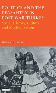 Politics And The Peasantry In Post-War Turkey : Social History, Culture And Modernization