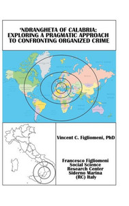 'Ndrangheta Of Calabria : Exploring A Pragmatic Approach To Confronting Organized Crime 'Ndrangheta Of Calabria : Exploring A Pragmatic Approach To Confronting Organized Crime