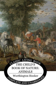 The Child'S Book Of Nature : Animals The Child'S Book Of Nature : Animals