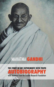 The Story Of My Experiments With Truth - Mahatma Gandhi'S Unabridged Autobiography : Foreword By The Gandhi Research Foundation