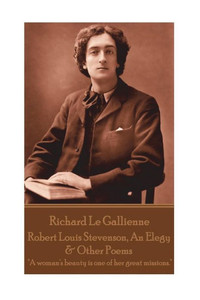 Richard Le Gaillienne - Robert Louis Stevenson, An Elegy & Other Poems : A Woman'S Beauty Is One Of Her Great Missions.
