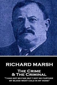 Richard Marsh - The Crime & The Criminal : I Had Got So Far; But I Got No Farther, My Blood Went Cold In My Veins
