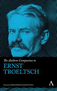 The Anthem Companion To Ernst Troeltsch The Anthem Companion To Ernst Troeltsch