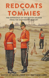 Redcoats To Tommies : The Experience Of The British Soldier From The Eighteenth Century