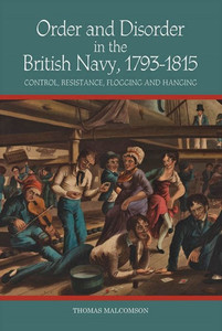 Order And Disorder In The British Navy, 1793-1815 : Control, Resistance, Flogging And Hanging Order And Disorder In The British Navy, 1793-1815 : Control, Resistance, Flogging And Hanging