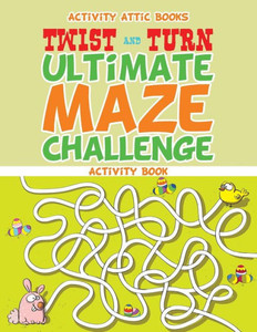 Twist And Turn Ultimate Maze Challenge Activity Book Twist And Turn Ultimate Maze Challenge Activity Book