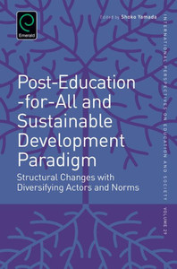 Post-Education-For-All And Sustainable Development Paradigm : Structural Changes With Diversifying Actors And Norms Post-Education-For-All And Sustainable Development Paradigm : Structural Changes With Diversifying Actors And Norms