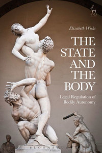 The State And The Body : Legal Regulation Of Bodily Autonomy The State And The Body : Legal Regulation Of Bodily Autonomy