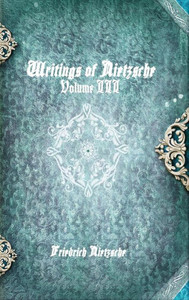 Writings Of Nietzsche: Volume Iii Writings Of Nietzsche: Volume Iii