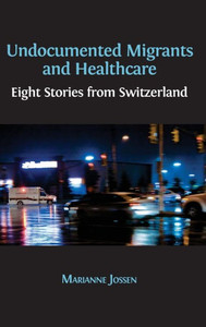 Undocumented Migrants And Healthcare : Eight Stories From Switzerland Undocumented Migrants And Healthcare : Eight Stories From Switzerland