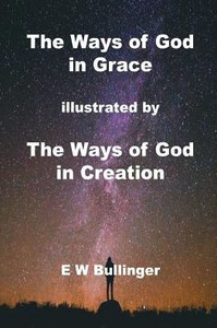 The Ways Of God In Grace : Illustrated By The Ways Of God In Creation