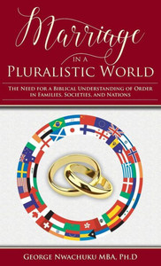 Marriage In A Pluralistic World : The Need For A Biblical Understanding Of Order In Families, Societies, And Nations Marriage In A Pluralistic World : The Need For A Biblical Understanding Of Order In Families, Societies, And Nations