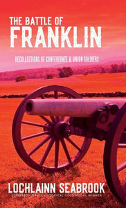 The Battle Of Franklin : Recollections Of Confederate And Union Soldiers The Battle Of Franklin : Recollections Of Confederate And Union Soldiers