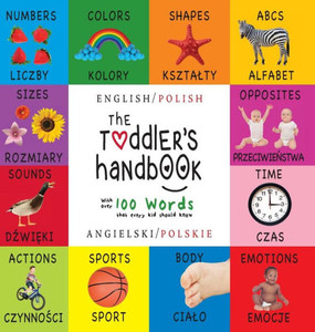 The Toddler'S Handbook : Bilingual (English / Polish) (Angielski / Polskie) Numbers, Colors, Shapes, Sizes, Abc Animals, Opposites, And Sounds, With Over 100 Words That Every Kid Should Know: Engage Early Readers: Children'S Learning Books The Toddler'S Handbook : Bilingual (English / Polish) (Angielski / Polskie) Numbers, Colors, Shapes, Sizes, Abc Animals, Opposites, And Sounds, With Over 100 Words That Every Kid Should Know: Engage Early Readers: Children'S Learning Books