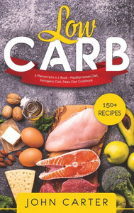 Low Carb : 3 Manuscripts In 1 Book - Mediterranean Diet, Ketogenic Diet, Paleo Diet Cookbook Low Carb : 3 Manuscripts In 1 Book - Mediterranean Diet, Ketogenic Diet, Paleo Diet Cookbook