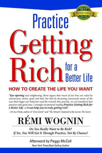 Practice Getting Rich For A Better Life : How To Create The Life You Want Practice Getting Rich For A Better Life : How To Create The Life You Want