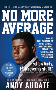 No More Average : How To Take Control Of Your Mindset, Overcome Fear, Reach Peak Performance And Achieve Your Goals No More Average : How To Take Control Of Your Mindset, Overcome Fear, Reach Peak Performance And Achieve Your Goals