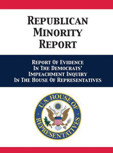 Republican Minority Report : Report Of Evidence In The Democrats' Impeachment Inquiry In The House Of Representatives