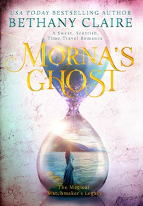 Morna'S Ghost : A Sweet, Scottish Time-Travel Romance Morna'S Ghost : A Sweet, Scottish Time-Travel Romance