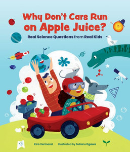 Why Don'T Cars Run On Apple Juice? : Real Science Questions From Real Kids Why Don'T Cars Run On Apple Juice? : Real Science Questions From Real Kids