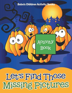Let'S Find Those Missing Pictures Activity Book Let'S Find Those Missing Pictures Activity Book