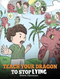 Teach Your Dragon To Stop Lying : A Dragon Book To Teach Kids Not To Lie. A Cute Children Story To Teach Children About Telling The Truth And Honesty. Teach Your Dragon To Stop Lying : A Dragon Book To Teach Kids Not To Lie. A Cute Children Story To Teach Children About Telling The Truth And Honesty.