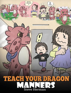 Teach Your Dragon Manners : Train Your Dragon To Be Respectful. A Cute Children Story To Teach Kids About Manners, Respect And How To Behave. Teach Your Dragon Manners : Train Your Dragon To Be Respectful. A Cute Children Story To Teach Kids About Manners, Respect And How To Behave.