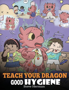 Teach Your Dragon Good Hygiene: Help Your Dragon Start Healthy Hygiene Habits. A Cute Children Story To Teach Kids Why Good Hygiene Is Important Socia Teach Your Dragon Good Hygiene: Help Your Dragon Start Healthy Hygiene Habits. A Cute Children Story To Teach Kids Why Good Hygiene Is Important Socia