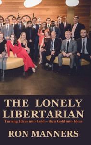 The Lonely Libertarian : Turning Ideas Into Gold - Then Gold Into Ideas