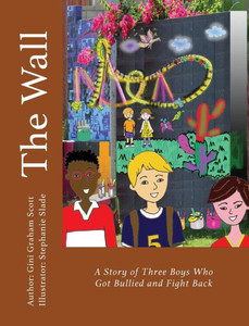 The Wall : A Story Of Three Boys Who Got Bullied And Fight Back