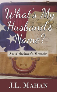 What'S My Husband'S Name? : An Alzheimer'S Memoir What'S My Husband'S Name? : An Alzheimer'S Memoir