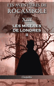 Les Aventures De Rocambole Xiii : Les Misères De Londres Ii Les Aventures De Rocambole Xiii : Les Misères De Londres Ii