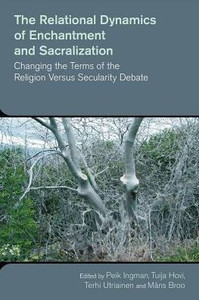 The Relational Dynamics Of Enchantment And Sacralization : Changing The Terms Of The Religion Versus Secularity Debate The Relational Dynamics Of Enchantment And Sacralization : Changing The Terms Of The Religion Versus Secularity Debate