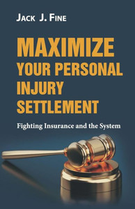 Maximize Your Personal Injury Settlement : Fighting Insurance And The System