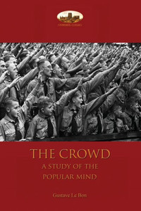 The Crowd : A Study Of The Popular Mind The Crowd : A Study Of The Popular Mind