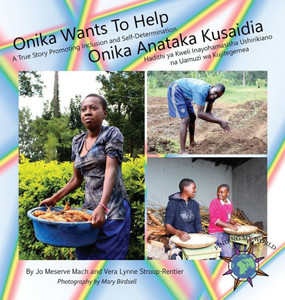 Onika Wants To Help/ Onika Anataka Kusaidia : A True Story Promoting Inclusion And Self-Determination/Hadithi Ya Kweli Inayohamasisha Ushirikiano Na Uamuzi Wa Kujitegemea