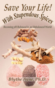 Save Your Life With Stupendous Spices : : Becoming Ph Balanced In An Unbalanced World