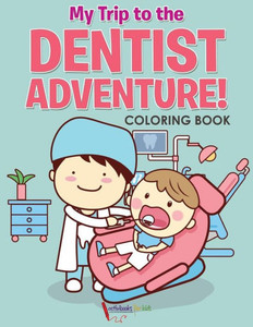 My Trip To The Dentist Adventure! Coloring Book