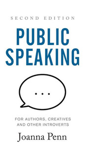 Public Speaking For Authors, Creatives And Other Introverts Hardback : Second Edition Public Speaking For Authors, Creatives And Other Introverts Hardback : Second Edition