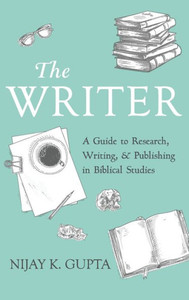 The Writer : A Guide To Research, Writing, And Publishing In Biblical Studies The Writer : A Guide To Research, Writing, And Publishing In Biblical Studies