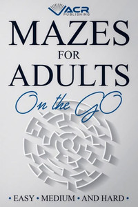 Mazes For Adults On The Go : Easy Medium And Hard