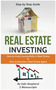 Real Estate Investing : How To Invest Successfully In Real Estate & How To Become A Real Estate Agent Real Estate Investing : How To Invest Successfully In Real Estate & How To Become A Real Estate Agent