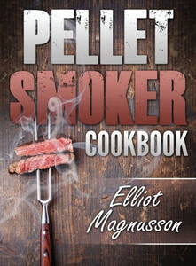 Pellet Smoker Cookbook : 200 Deliciously Simple Wood Pellet Grill Recipes To Make At Home (Beginners Smoking Cookbook) Pellet Smoker Cookbook : 200 Deliciously Simple Wood Pellet Grill Recipes To Make At Home (Beginners Smoking Cookbook)